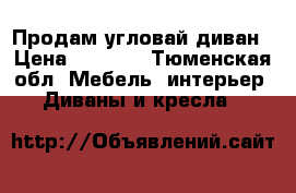 Продам угловай диван › Цена ­ 8 000 - Тюменская обл. Мебель, интерьер » Диваны и кресла   